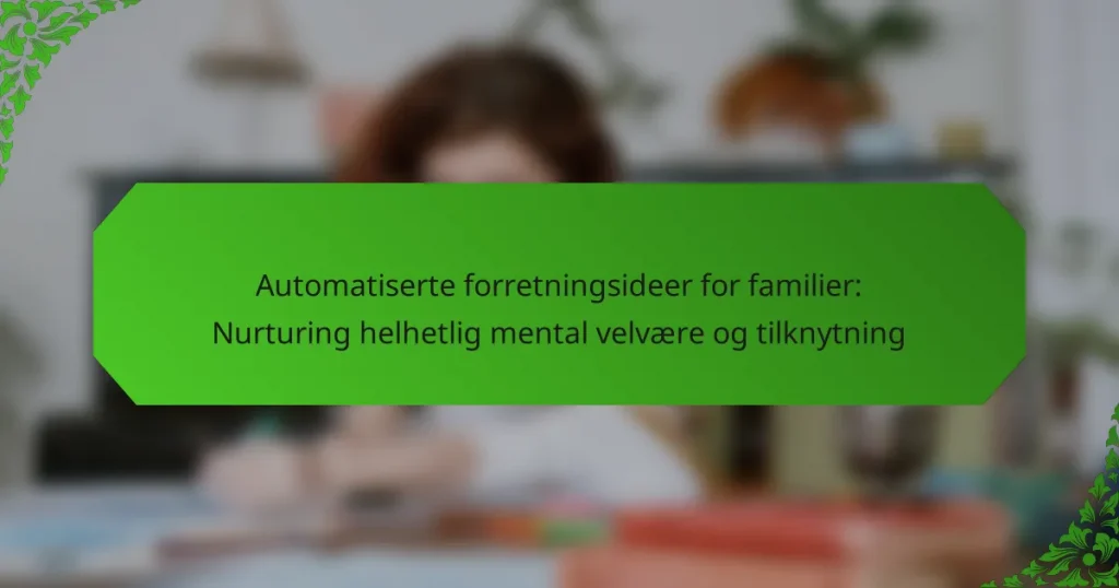 Automatiserte forretningsideer for familier: Nurturing helhetlig mental velvære og tilknytning
