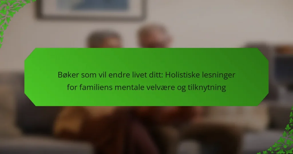 Bøker som vil endre livet ditt: Holistiske lesninger for familiens mentale velvære og tilknytning