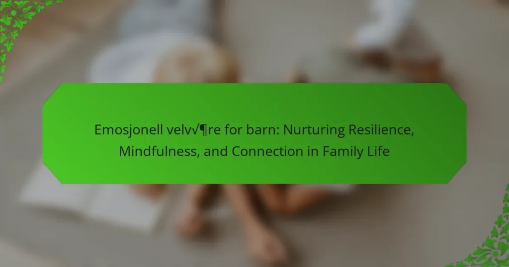 Emosjonell velvære for barn: Nurturing Resilience, Mindfulness, and Connection in Family Life