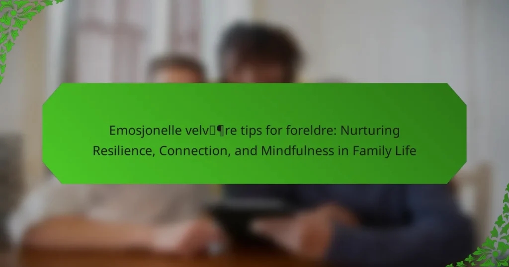Emosjonelle velvære tips for foreldre: Nurturing Resilience, Connection, and Mindfulness in Family Life