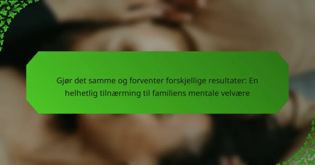 Gjør det samme og forventer forskjellige resultater: En helhetlig tilnærming til familiens mentale velvære