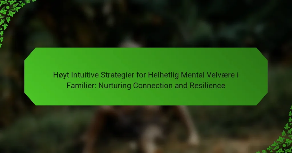 Høyt Intuitive Strategier for Helhetlig Mental Velvære i Familier: Nurturing Connection and Resilience