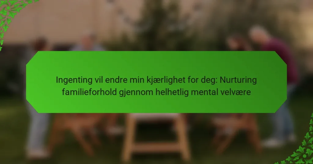 Ingenting vil endre min kjærlighet for deg: Nurturing familieforhold gjennom helhetlig mental velvære