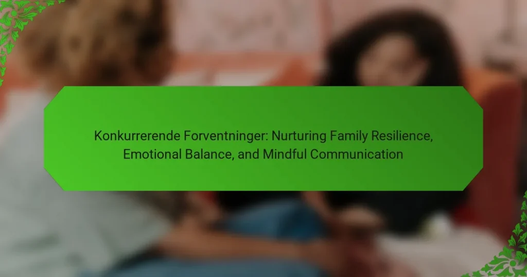 Konkurrerende Forventninger: Nurturing Family Resilience, Emotional Balance, and Mindful Communication