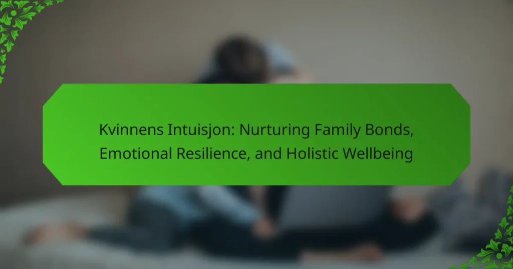 Kvinnens Intuisjon: Nurturing Family Bonds, Emotional Resilience, and Holistic Wellbeing