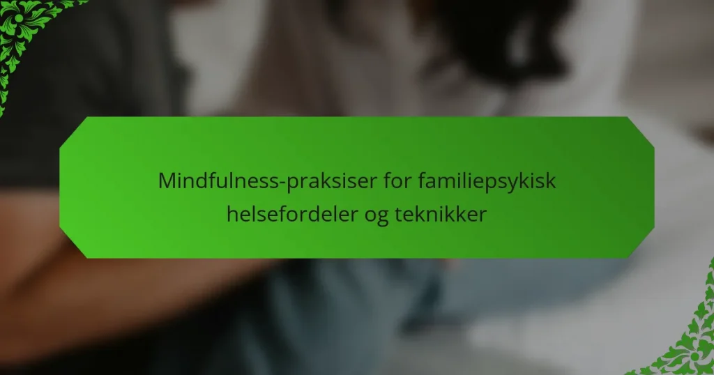 Mindfulness-praksiser for familiepsykisk helsefordeler og teknikker