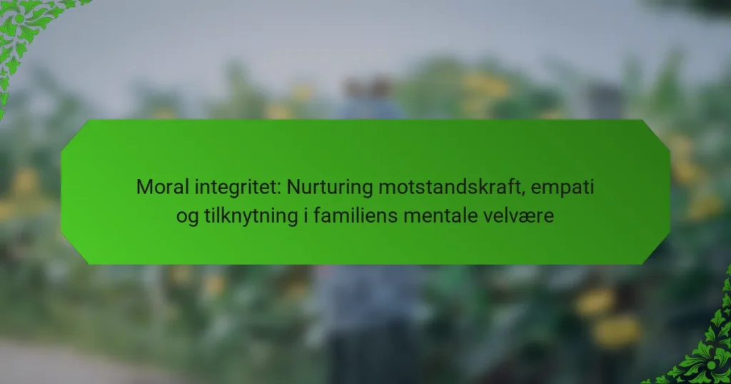 Moral integritet: Nurturing motstandskraft, empati og tilknytning i familiens mentale velvære