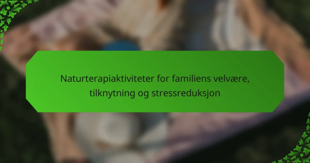 Naturterapiaktiviteter for familiens velvære, tilknytning og stressreduksjon