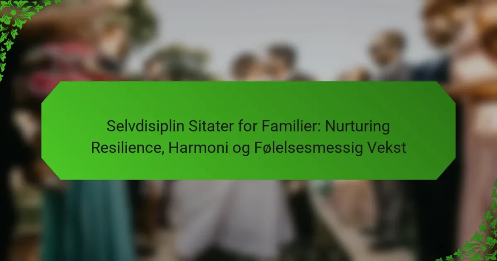 Selvdisiplin Sitater for Familier: Nurturing Resilience, Harmoni og Følelsesmessig Vekst