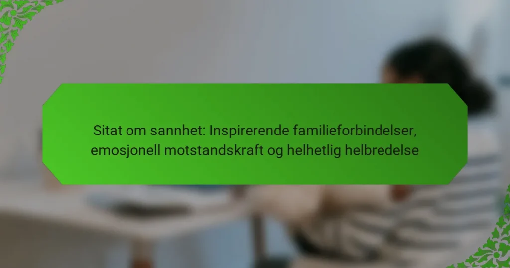 Sitat om sannhet: Inspirerende familieforbindelser, emosjonell motstandskraft og helhetlig helbredelse