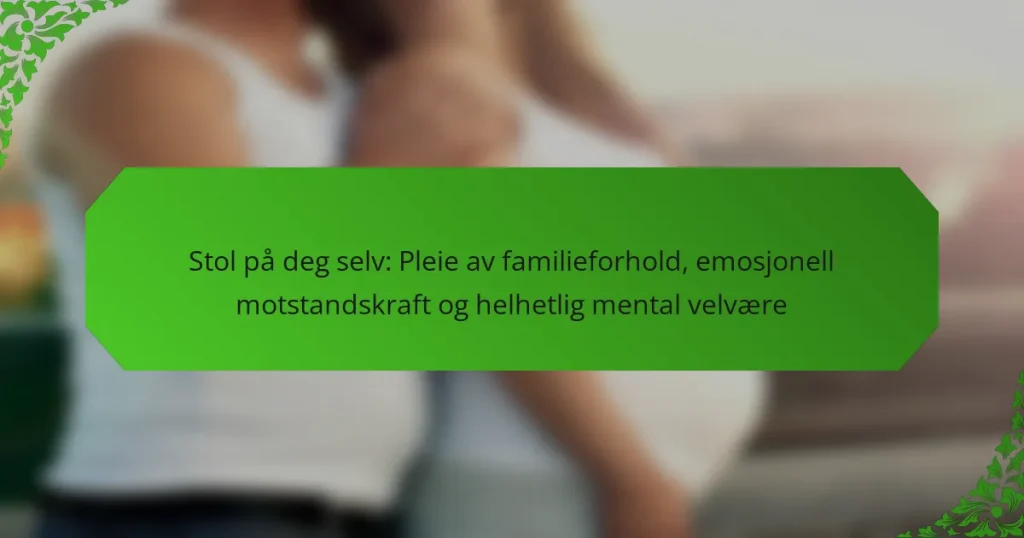 Stol på deg selv: Pleie av familieforhold, emosjonell motstandskraft og helhetlig mental velvære