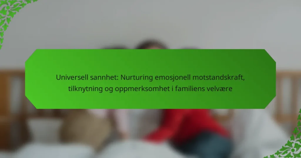 Universell sannhet: Nurturing emosjonell motstandskraft, tilknytning og oppmerksomhet i familiens velvære