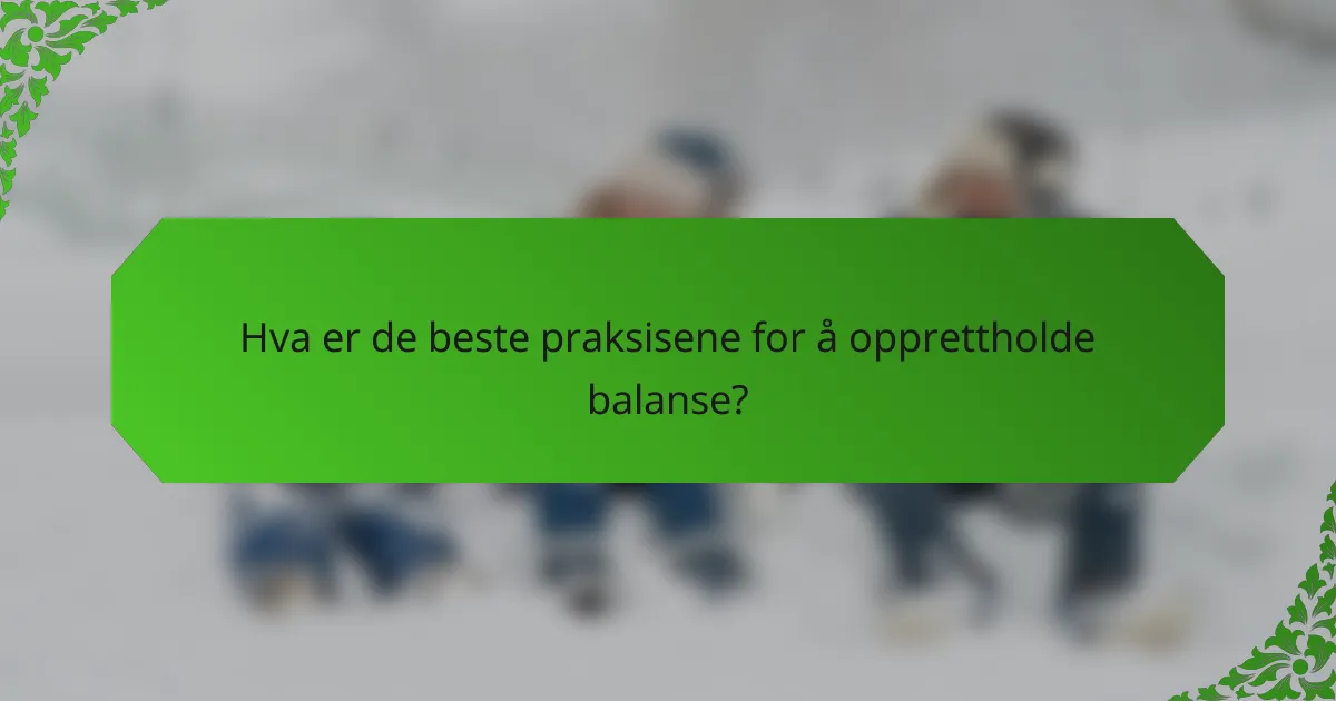 Hva er de beste praksisene for å opprettholde balanse?
