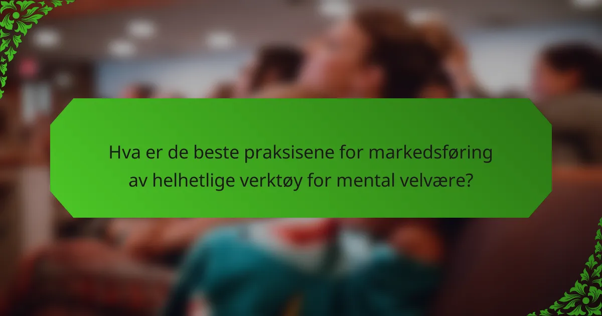 Hva er de beste praksisene for markedsføring av helhetlige verktøy for mental velvære?