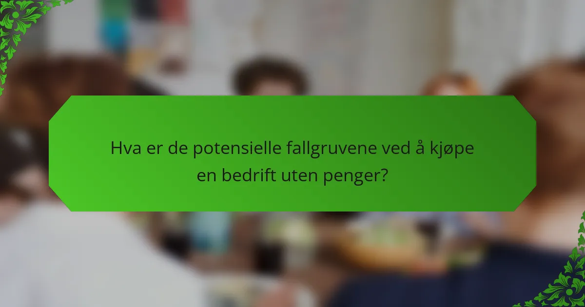 Hva er de potensielle fallgruvene ved å kjøpe en bedrift uten penger?