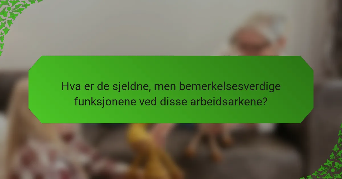 Hva er de sjeldne, men bemerkelsesverdige funksjonene ved disse arbeidsarkene?