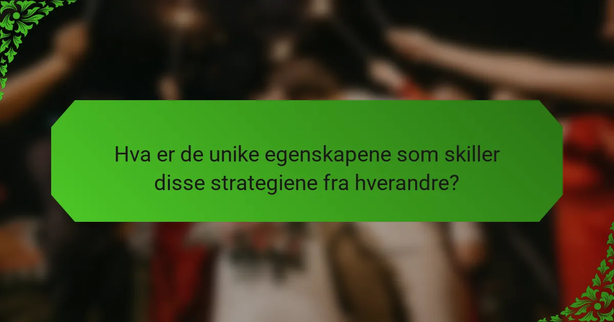 Hva er de unike egenskapene som skiller disse strategiene fra hverandre?