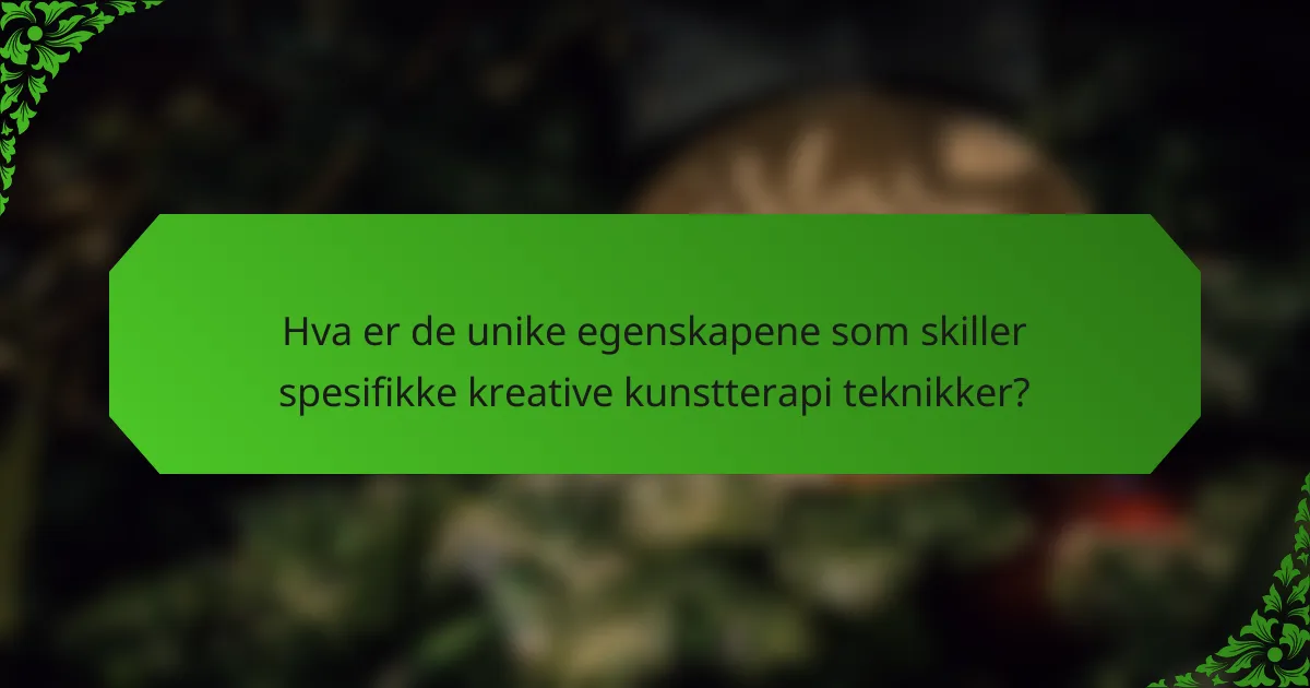 Hva er de unike egenskapene som skiller spesifikke kreative kunstterapi teknikker?