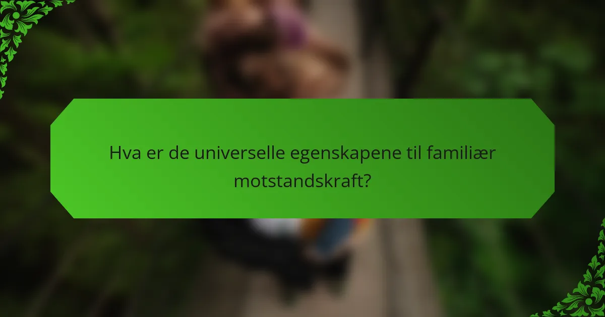 Hva er de universelle egenskapene til familiær motstandskraft?