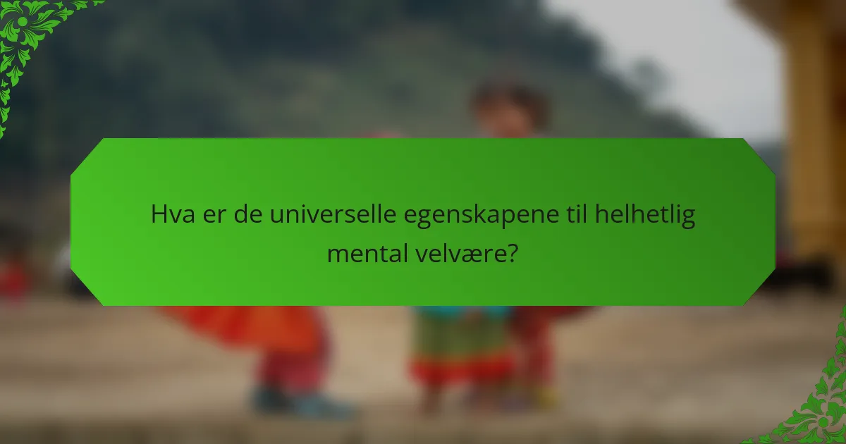 Hva er de universelle egenskapene til helhetlig mental velvære?