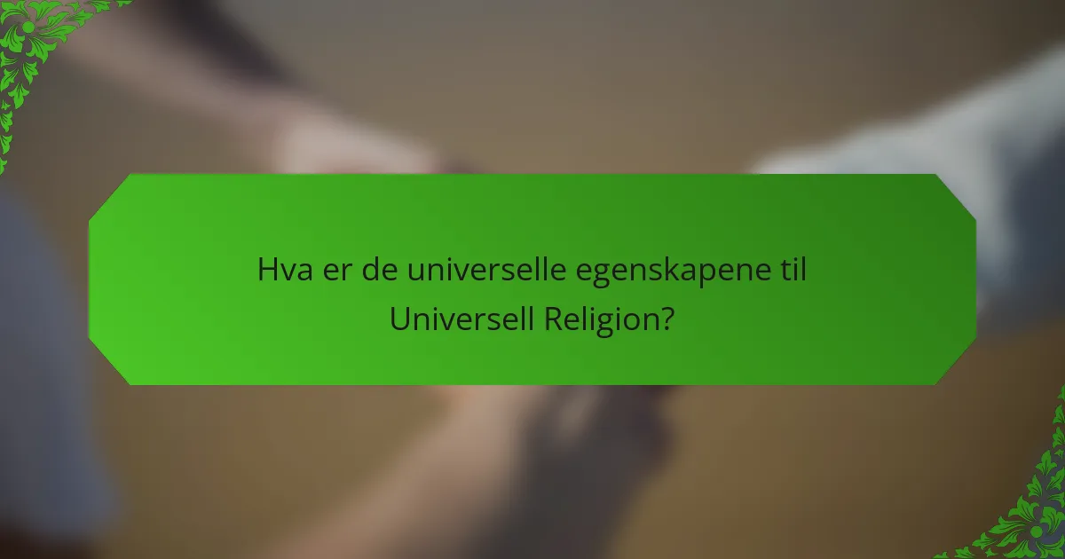 Hva er de universelle egenskapene til Universell Religion?