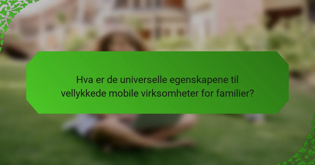 Hva er de universelle egenskapene til vellykkede mobile virksomheter for familier?
