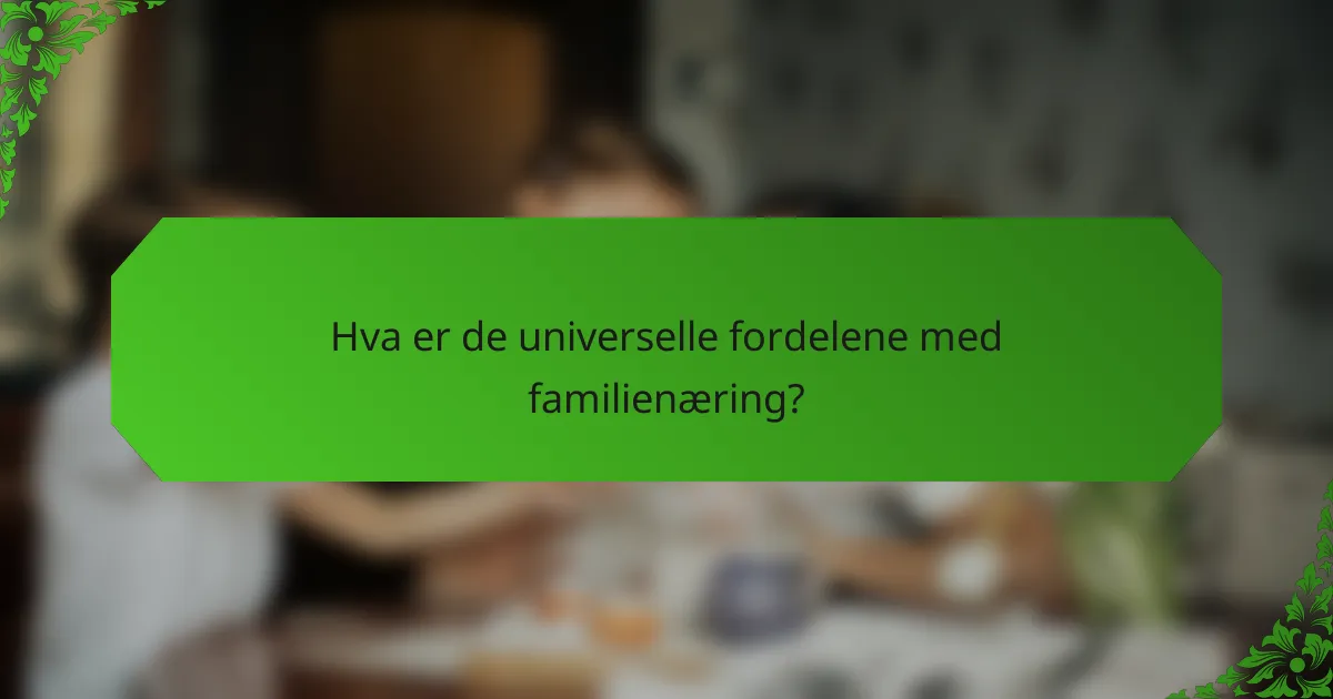 Hva er de universelle fordelene med familienæring?