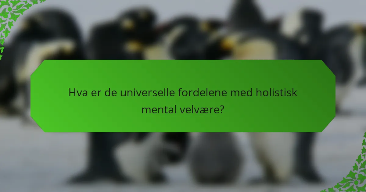 Hva er de universelle fordelene med holistisk mental velvære?
