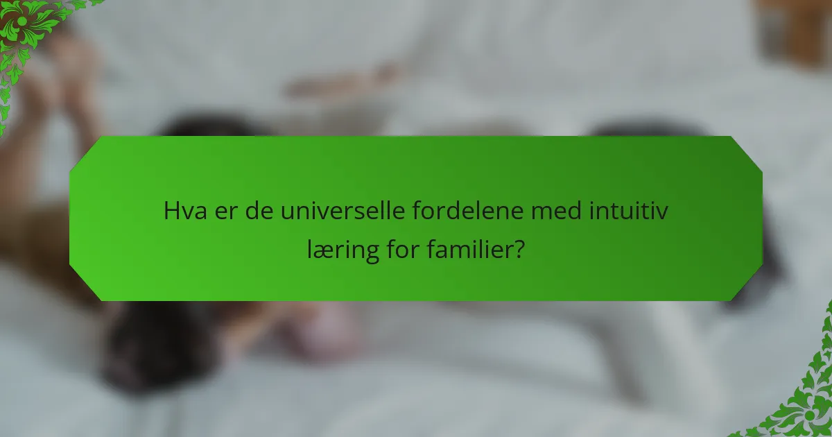 Hva er de universelle fordelene med intuitiv læring for familier?