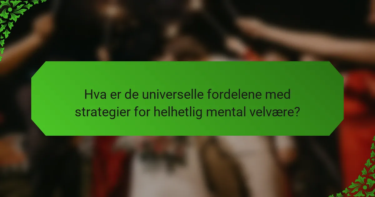 Hva er de universelle fordelene med strategier for helhetlig mental velvære?