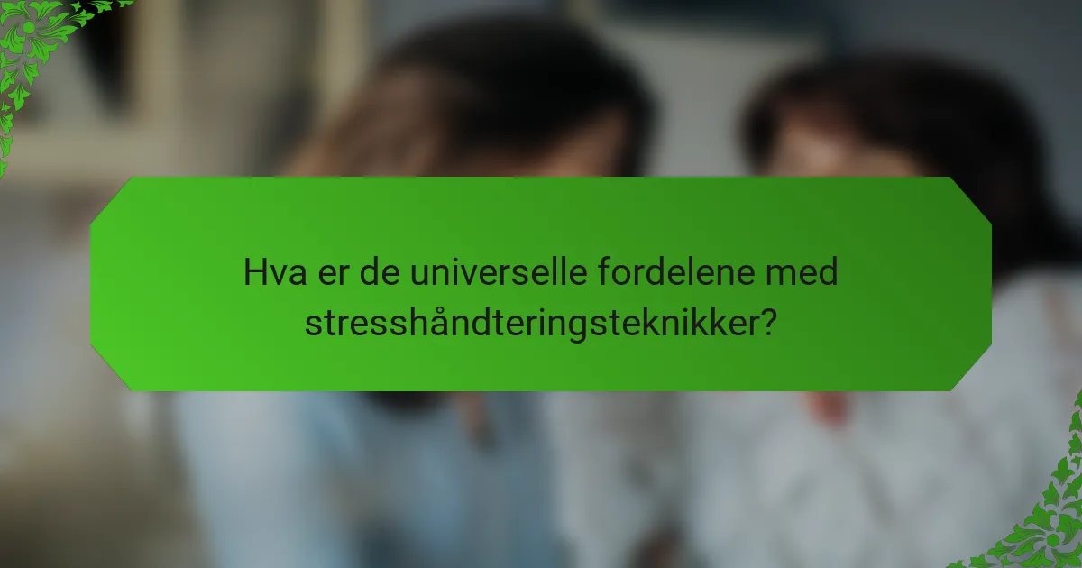 Hva er de universelle fordelene med stresshåndteringsteknikker?