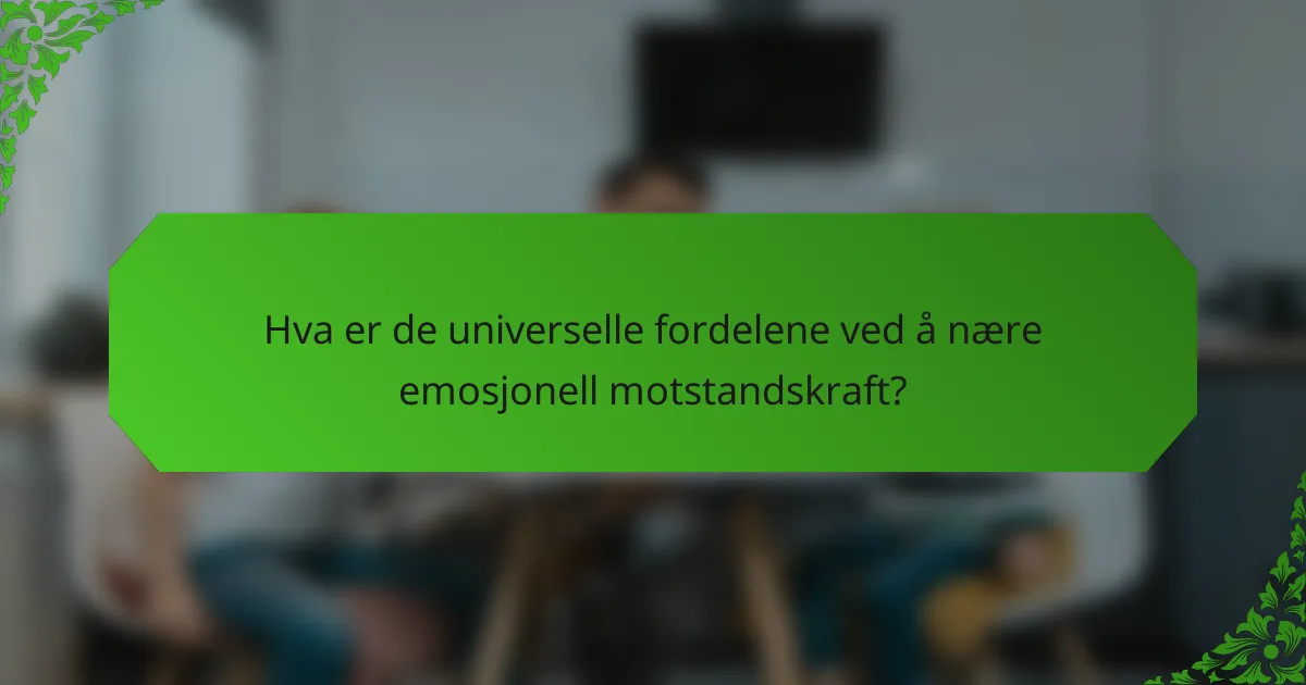 Hva er de universelle fordelene ved å nære emosjonell motstandskraft?
