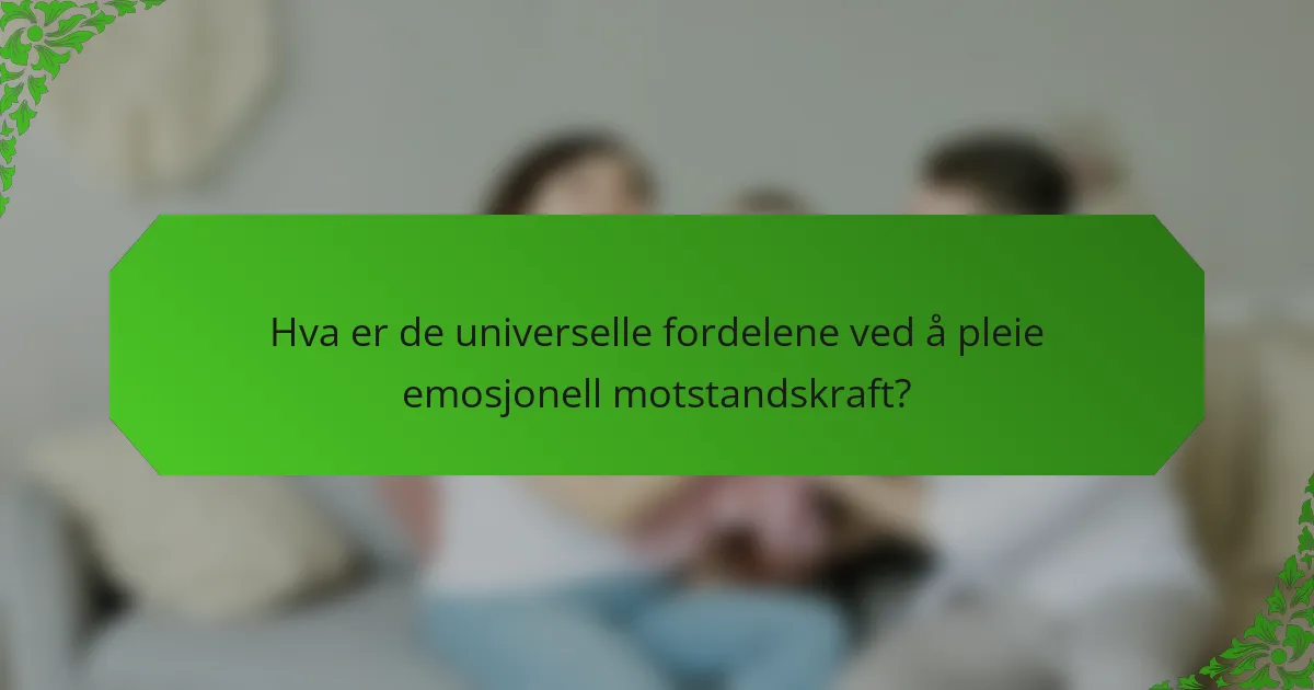 Hva er de universelle fordelene ved å pleie emosjonell motstandskraft?