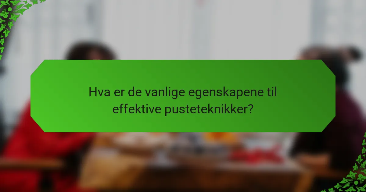 Hva er de vanlige egenskapene til effektive pusteteknikker?
