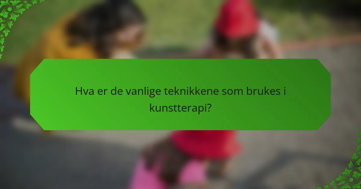 Hva er de vanlige teknikkene som brukes i kunstterapi?