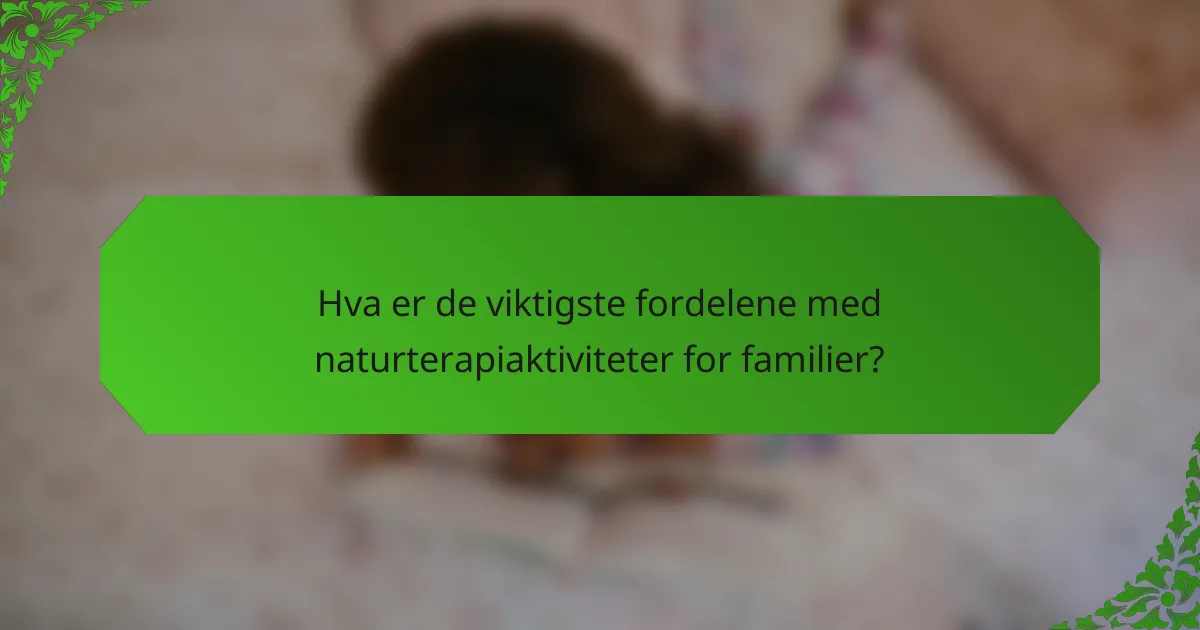 Hva er de viktigste fordelene med naturterapiaktiviteter for familier?