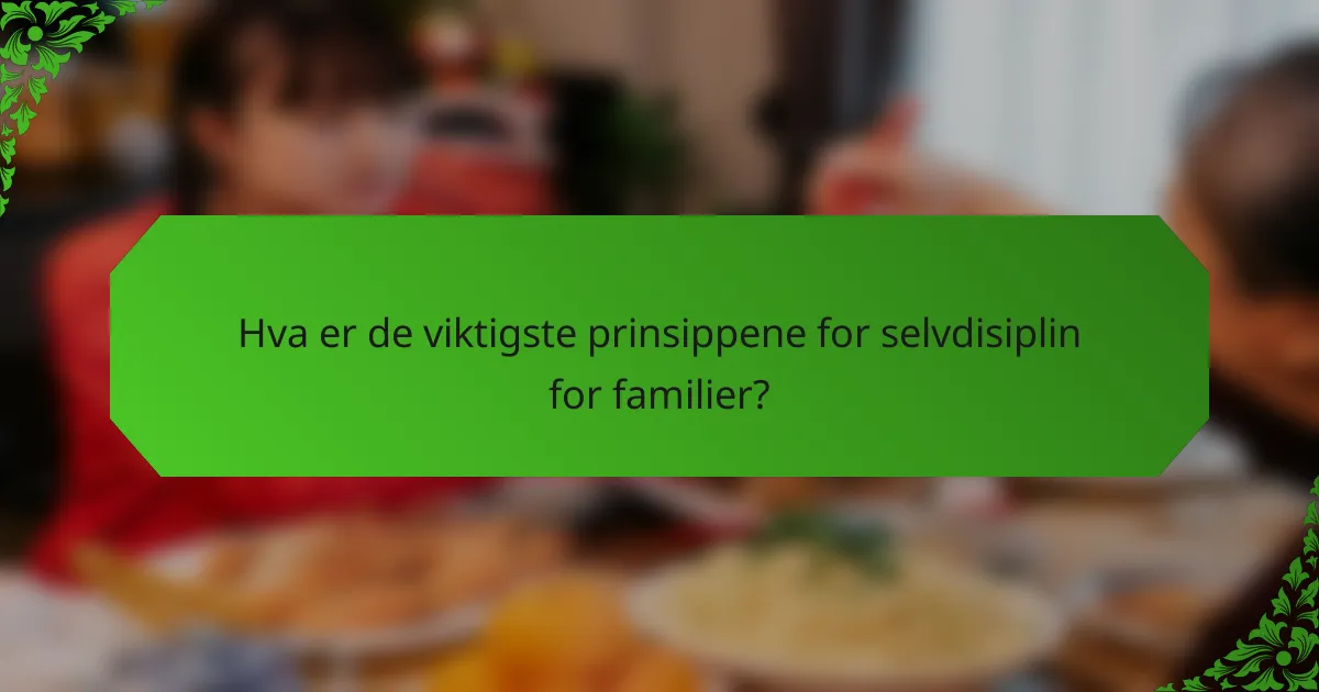 Hva er de viktigste prinsippene for selvdisiplin for familier?