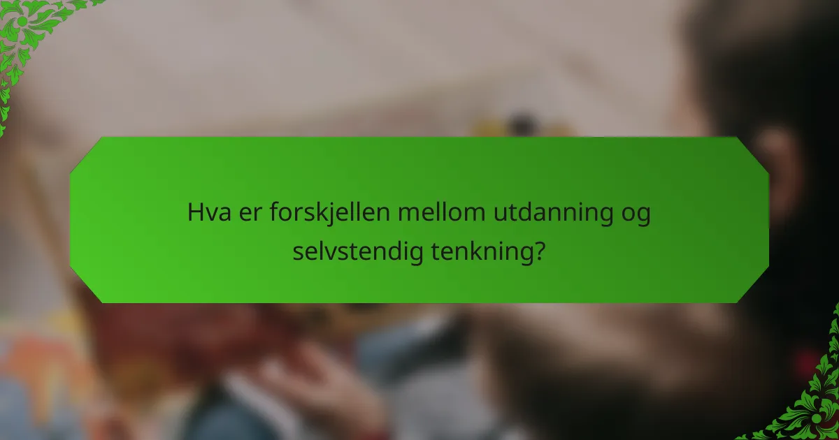 Hva er forskjellen mellom utdanning og selvstendig tenkning?