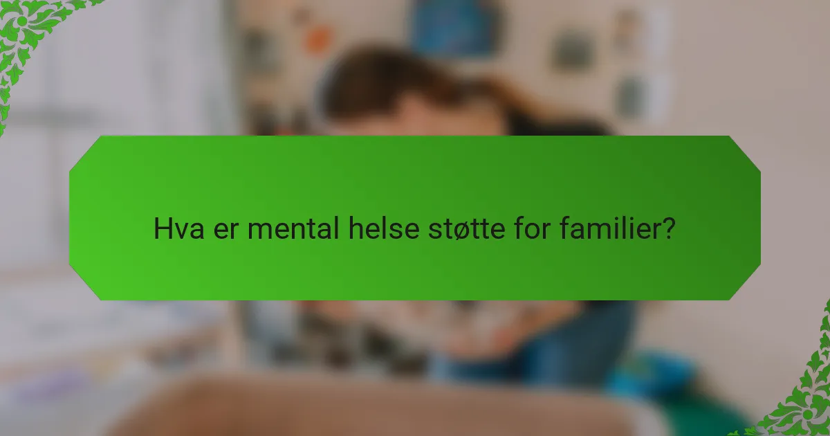 Hva er mental helse støtte for familier?