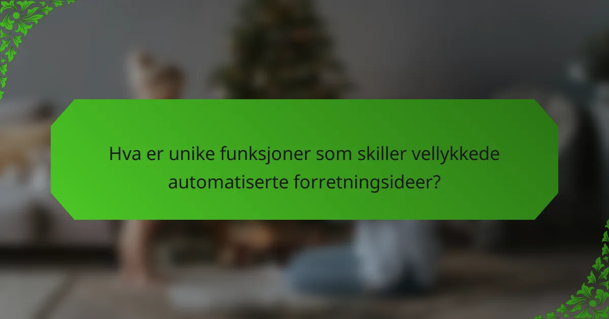 Hva er unike funksjoner som skiller vellykkede automatiserte forretningsideer?
