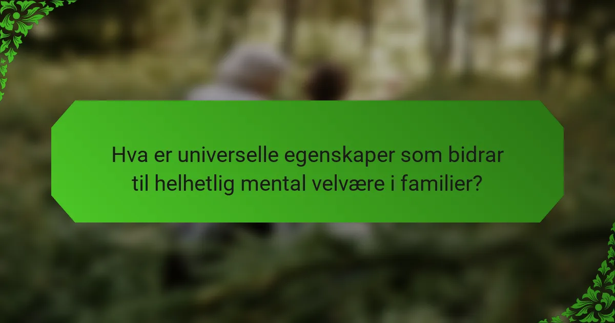 Hva er universelle egenskaper som bidrar til helhetlig mental velvære i familier?