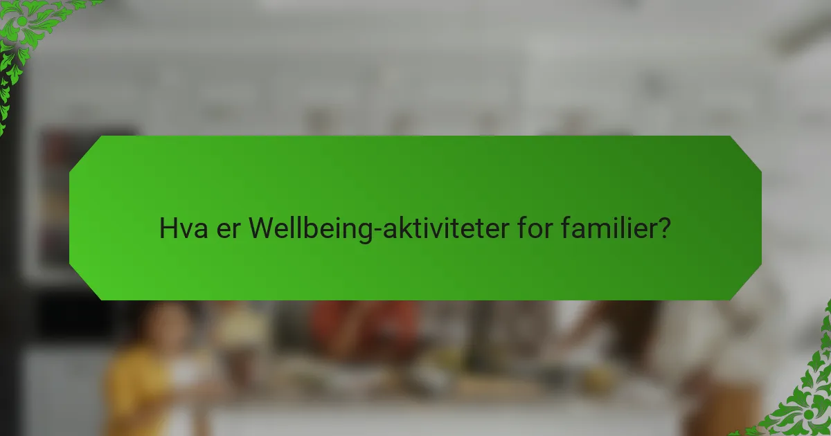Hva er Wellbeing-aktiviteter for familier?