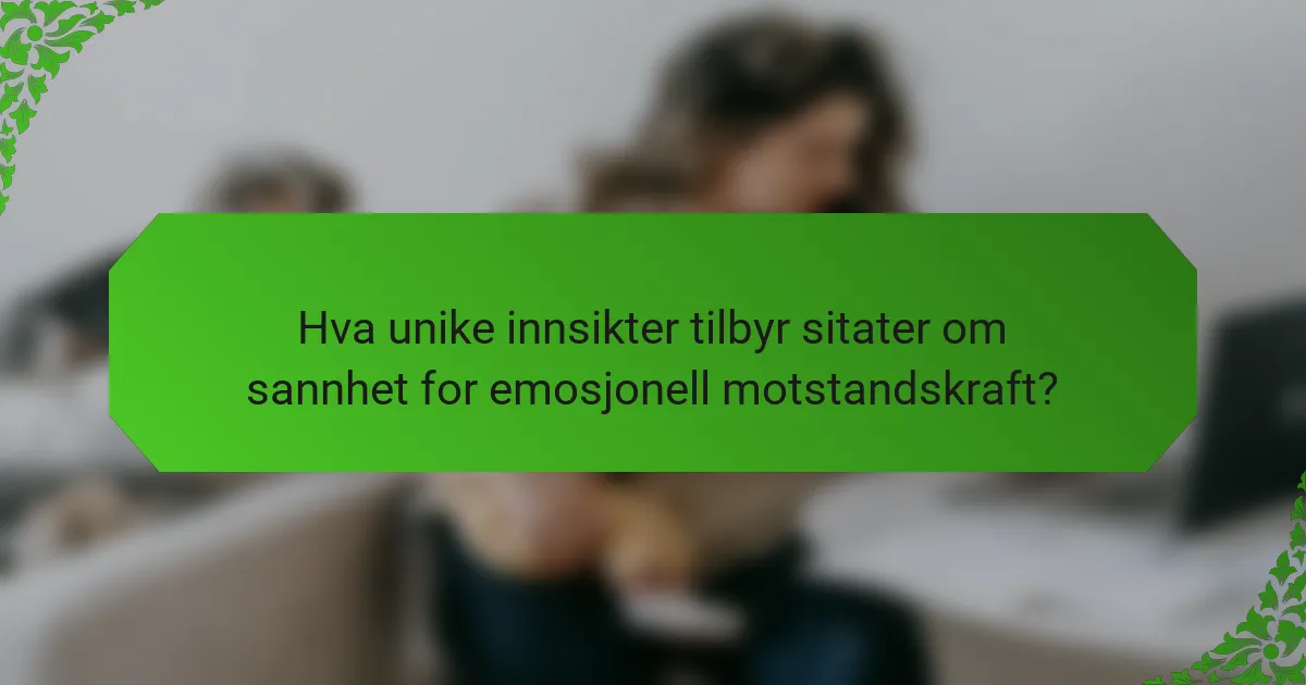 Hva unike innsikter tilbyr sitater om sannhet for emosjonell motstandskraft?