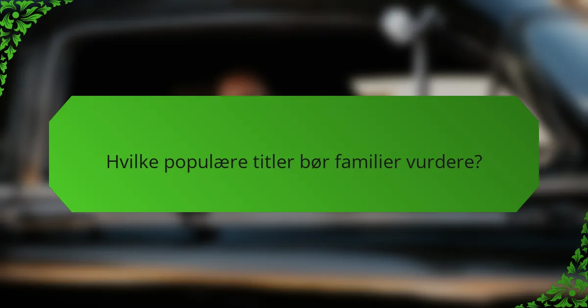 Hvilke populære titler bør familier vurdere?