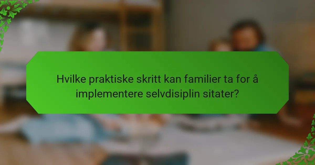 Hvilke praktiske skritt kan familier ta for å implementere selvdisiplin sitater?