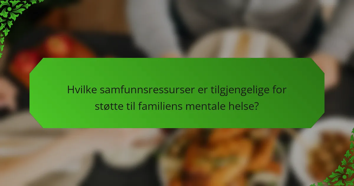 Hvilke samfunnsressurser er tilgjengelige for støtte til familiens mentale helse?