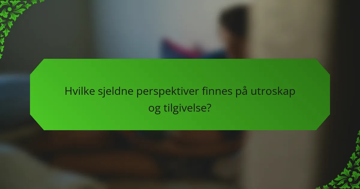 Hvilke sjeldne perspektiver finnes på utroskap og tilgivelse?