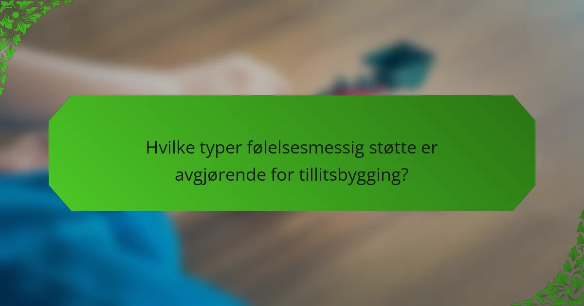 Hvilke typer følelsesmessig støtte er avgjørende for tillitsbygging?