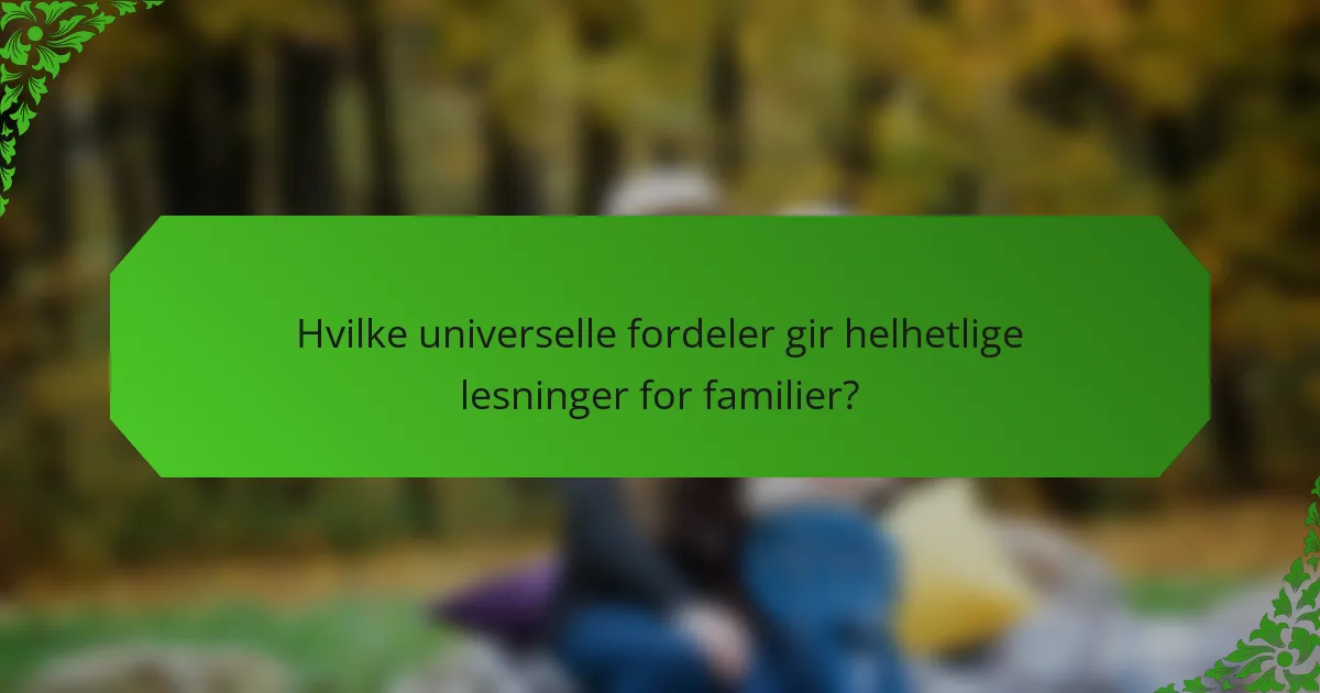Hvilke universelle fordeler gir helhetlige lesninger for familier?