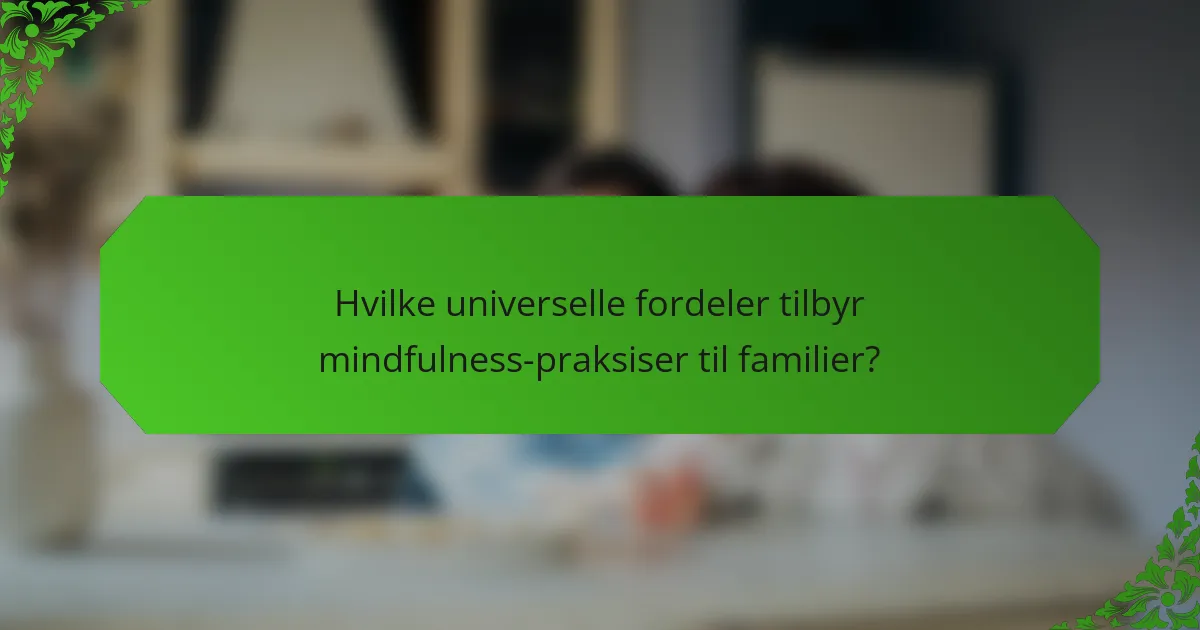 Hvilke universelle fordeler tilbyr mindfulness-praksiser til familier?